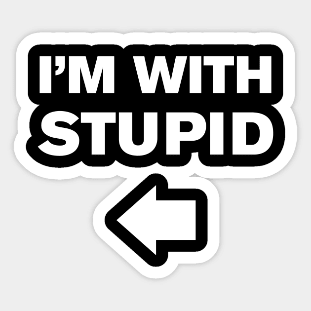 I'm With Stupid Sticker by WeirdStuff